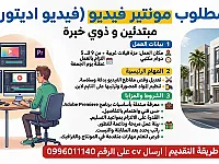مطلوب مونتير فيديو (فيديو اديتور) مبتدئين و ذوي خبرة 